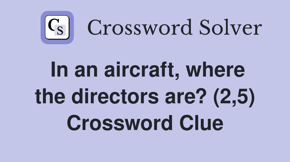 In an aircraft, where the directors are? (2,5) Crossword Clue Answers